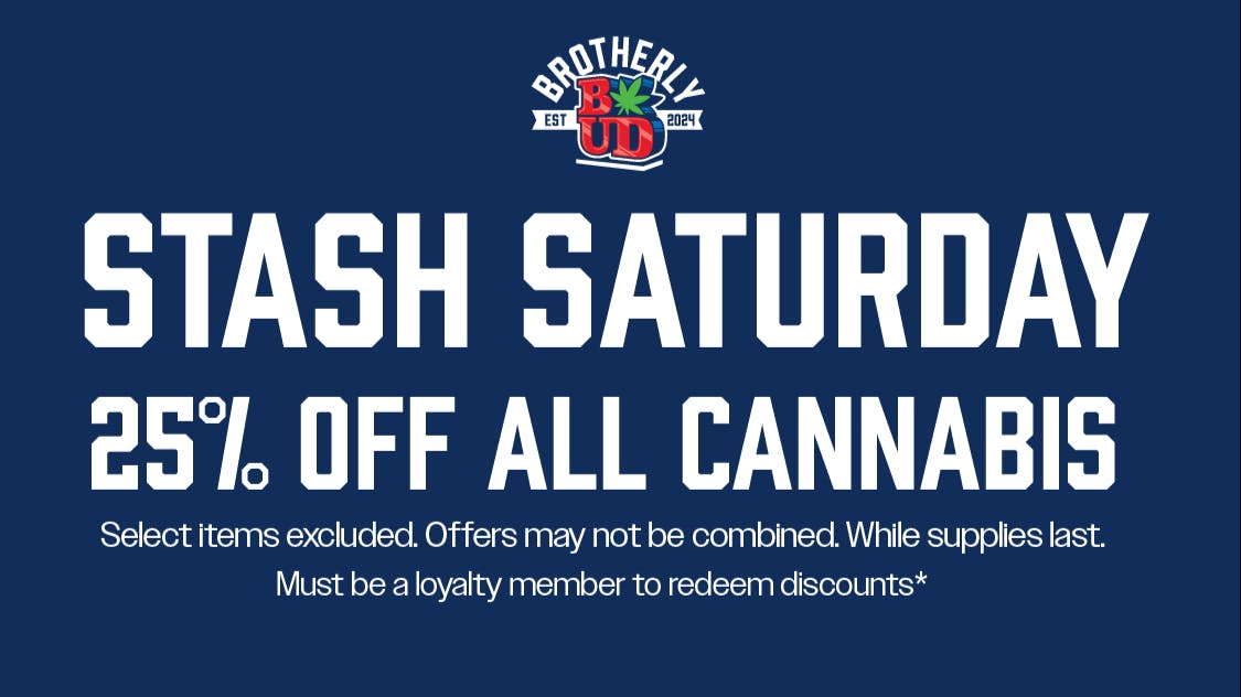 Brotherly Bud Stash Saturday: 25% Off Cannabis