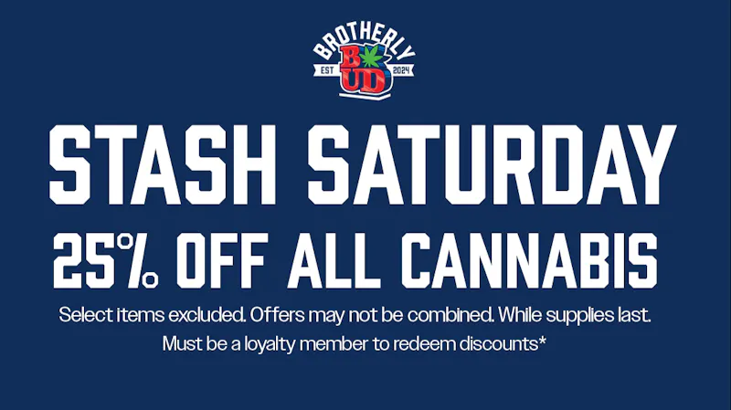 Brotherly Bud Stash Saturday: 25% Off Cannabis