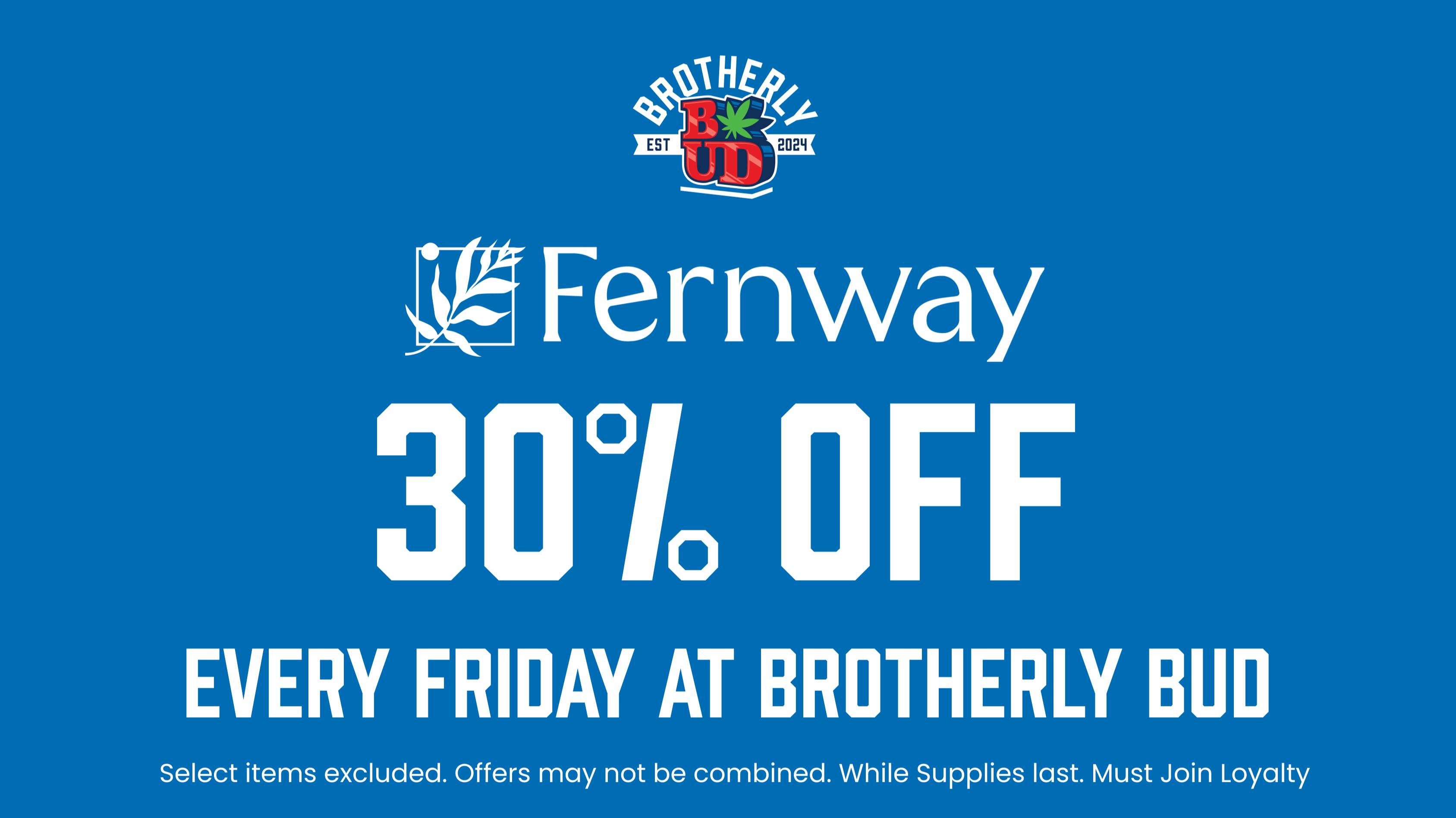 Brotherly Bud 30% Off Fernway Friday's