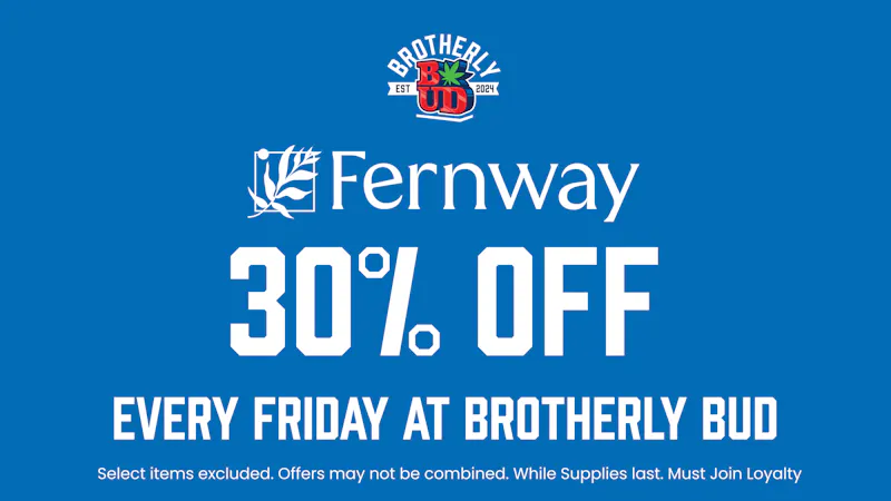 Brotherly Bud 30% Off Fernway Friday's
