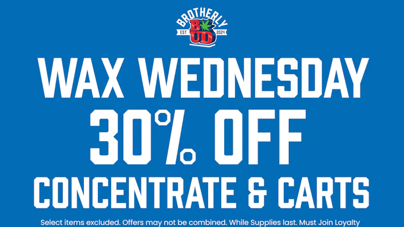 Brotherly Bud 30% Off Carts & Concentrates; Wax Wednesday