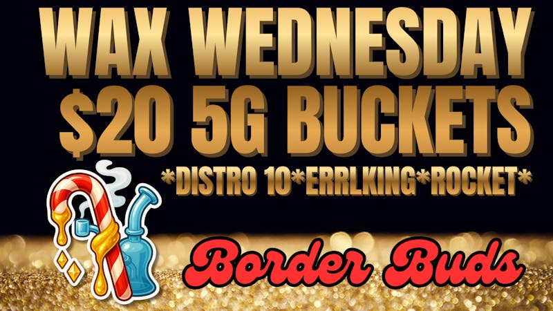 Border Buds WAX WEDNESDAYS!