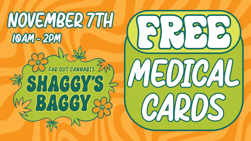 Shaggy's Baggy SATURDAY 11/7 - FREE Med Cards @ Shaggy's Baggy!
