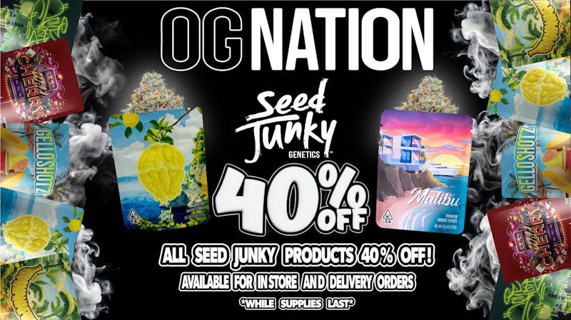 OG NATION 40% OFF ALL SEED JUNKY PRODUCTS