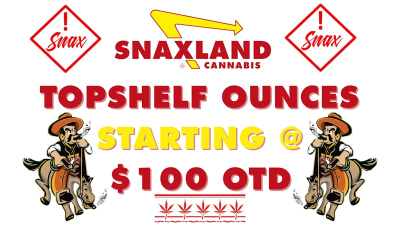 Snaxland High $100 Select Topshelf Ounces!!!