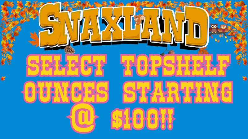 Snaxland High $100 Select Topshelf Ounces!!!