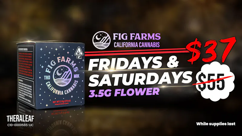 Theraleaf Fig Farm $37 Friday and Saturdays