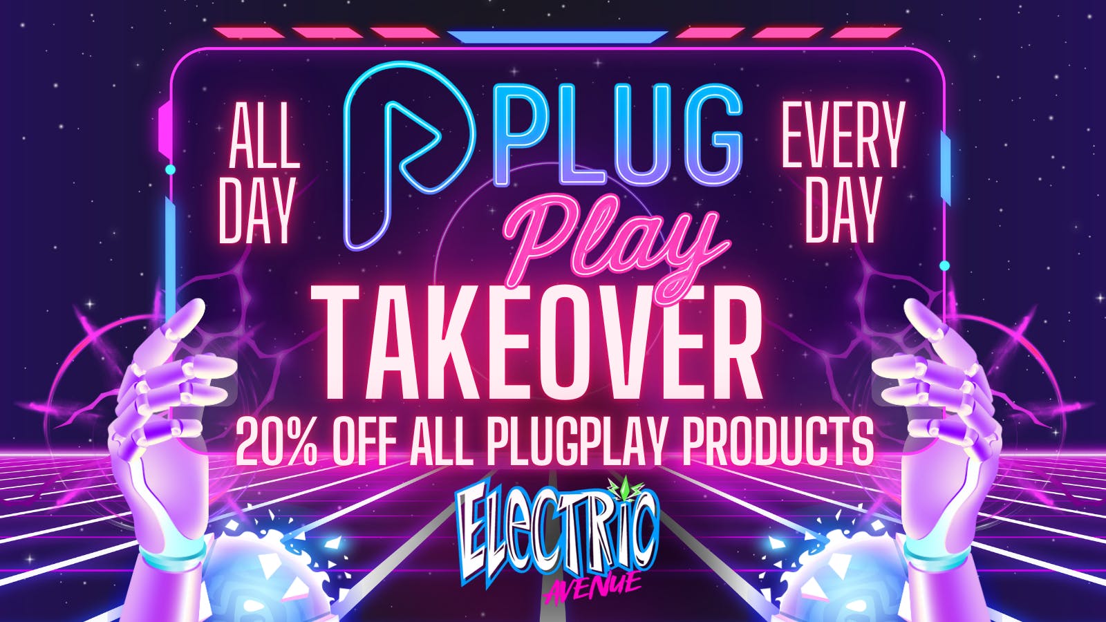ELECTRIC AVENUE 20% OFF PLUGPLAY ALL DAY EVERY DAY!!!
