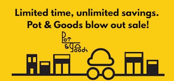 Pot & Goods POT & GOODS BLOWOUT SALE!