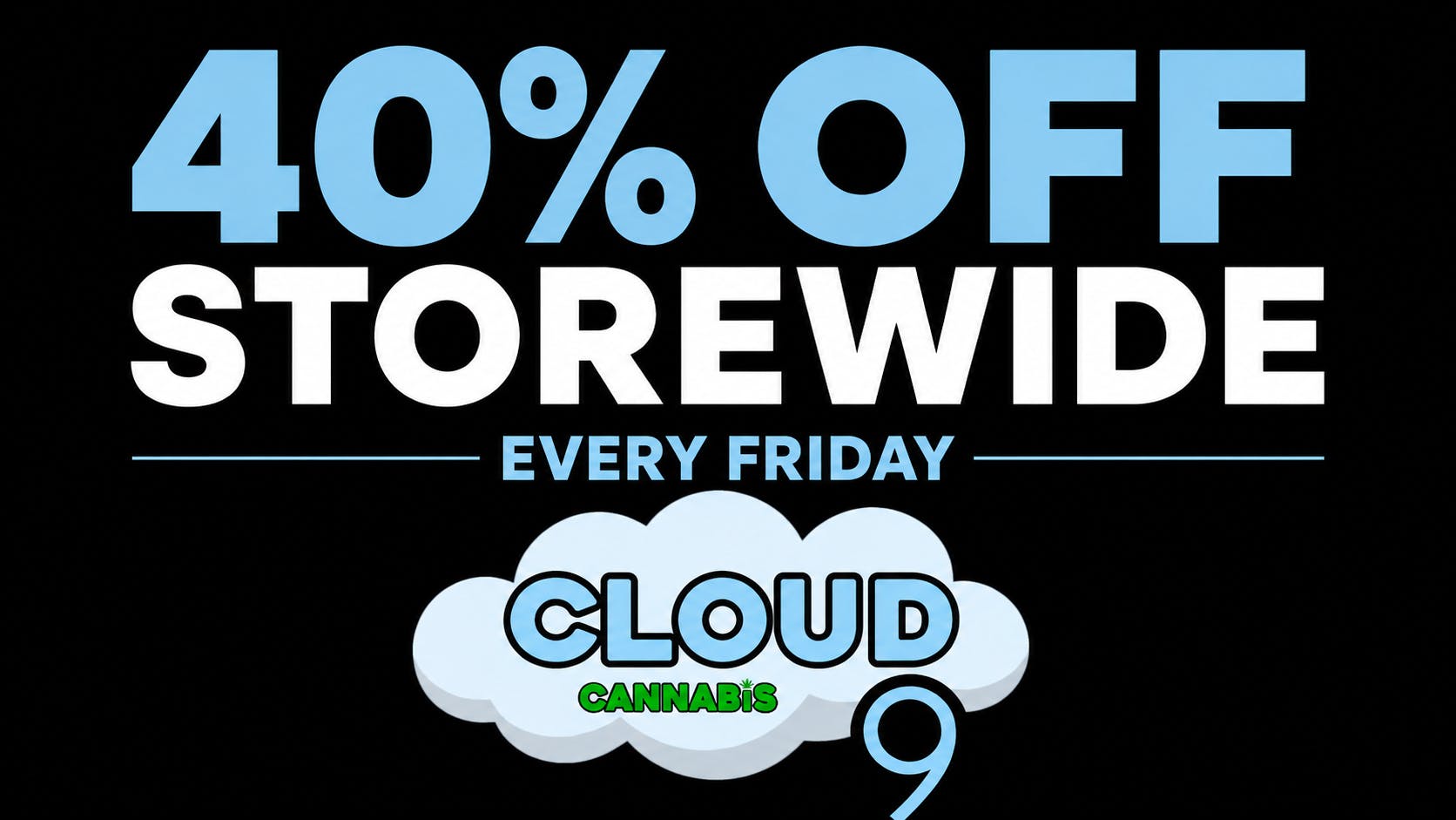 Cloud 9 Cannabis 40% Off Storewide Every Friday