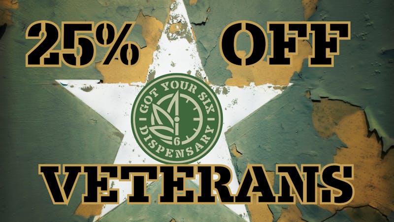 Got Your Six Dispensary 25% OFF ALL VETERANS