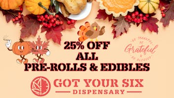 Got Your Six Dispensary 25% OFF ALL PRE-ROLLS & EDIBLES