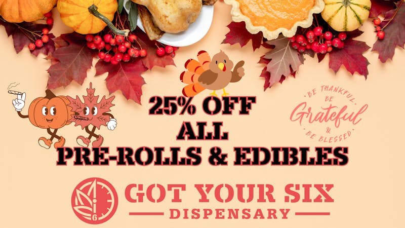 Got Your Six Dispensary 25% OFF ALL PRE-ROLLS & EDIBLES