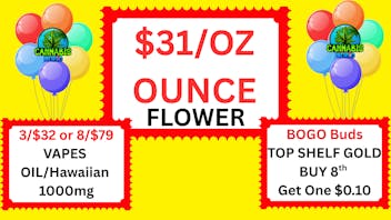 Cannabis World $31/OZ BUD OUNCES-BOGO TOP SHELF 8th-8/$79 VAPES