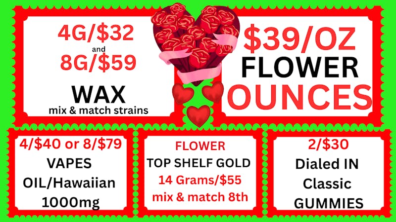 Cannabis World $39/OZ BUD-2/$30 Dialed IN-4G/$32 WAX-8/$79 VAPES