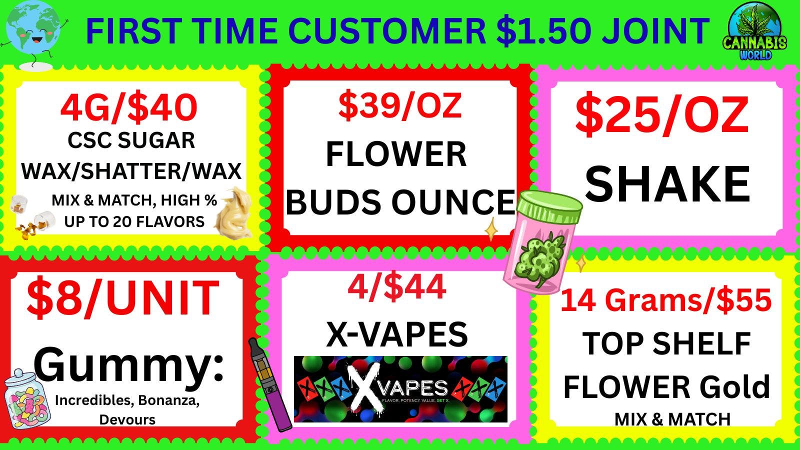 Cannabis World 💚$39/OZ BUD-4/$44 X-VAPES-$8 GUMMY-4/$40 CSC WAX