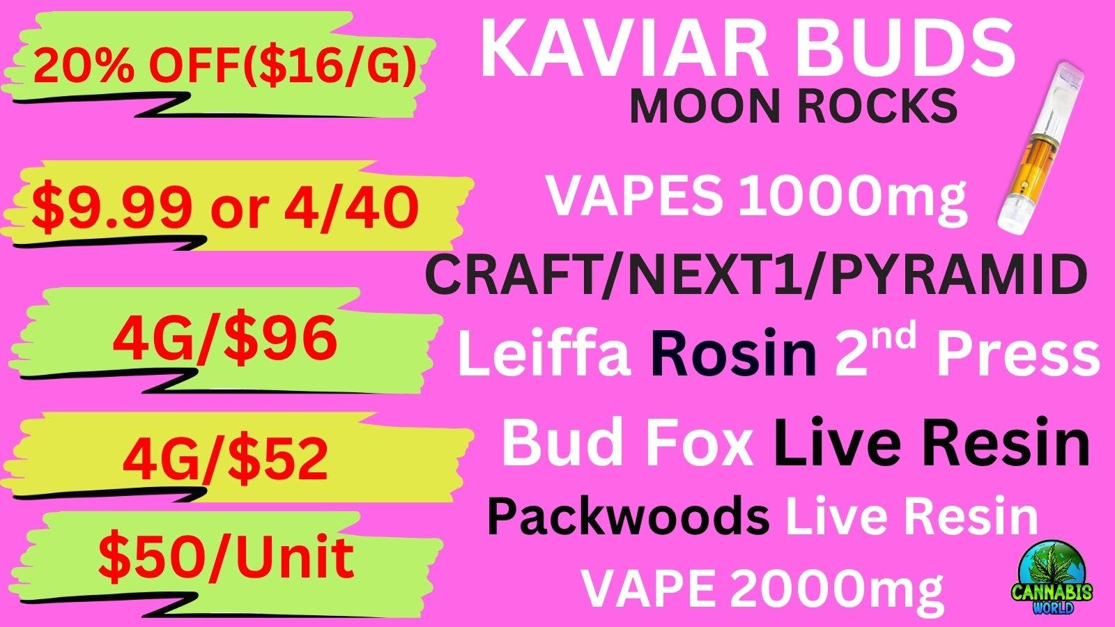 Cannabis World $9.99 VAPES- $16/G KAVIAR MOONROCKS-4g/$96 ROSIN💚