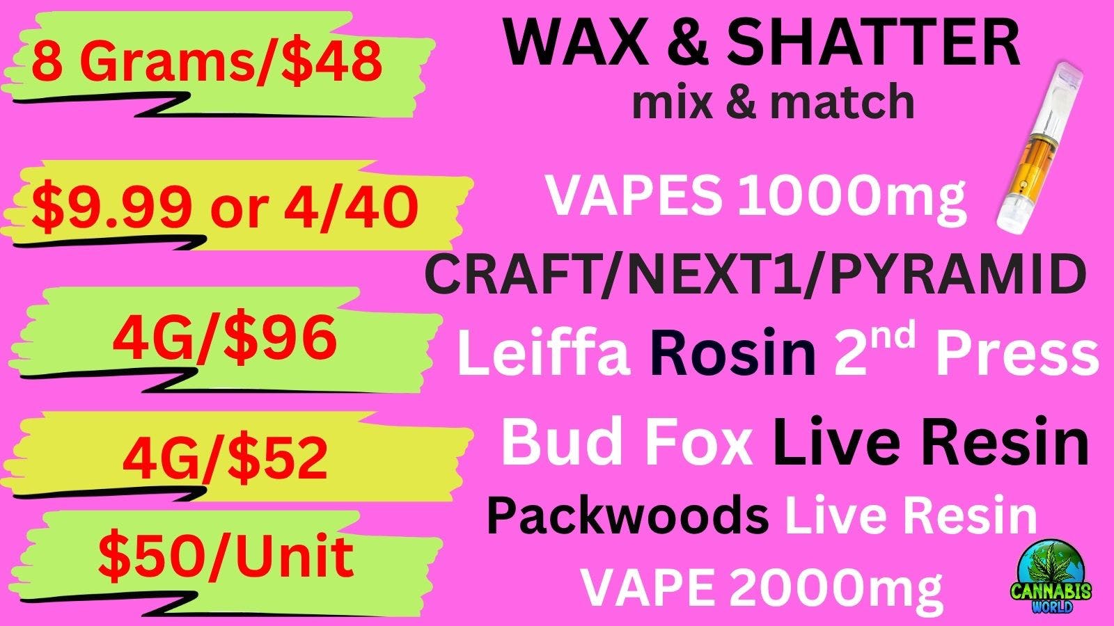 Cannabis World $9.99 VAPES-8G/$48 WAX-4g/$96 ROSIN💚