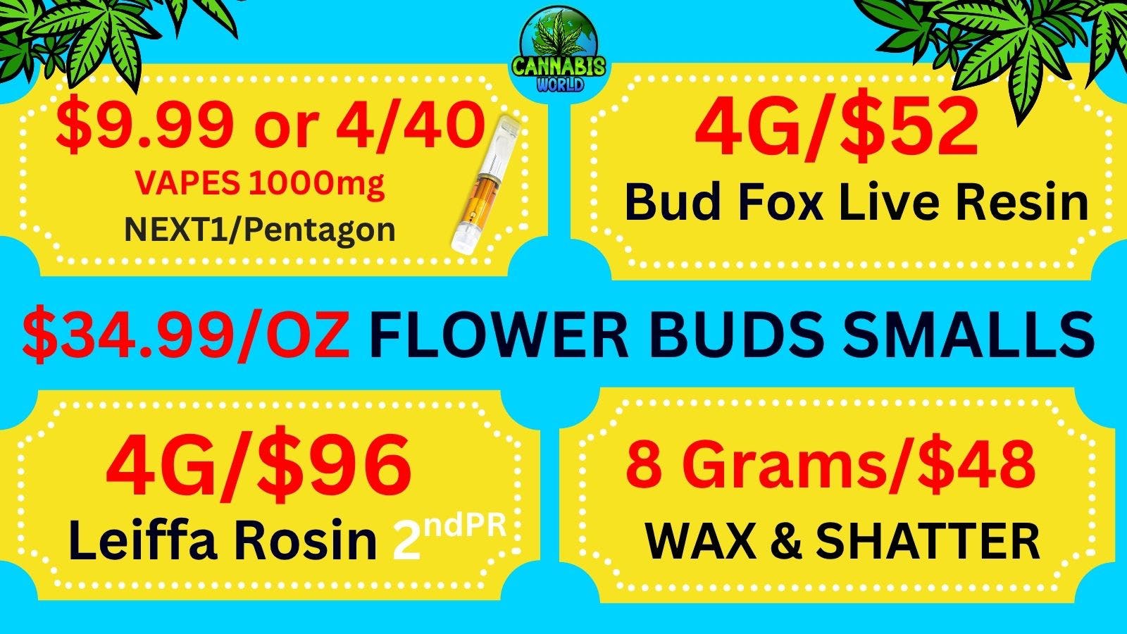 Cannabis World $34/OZ BUDS- $9.99 VAPES-8G/$48 WAX-4g/$96 ROSIN💚