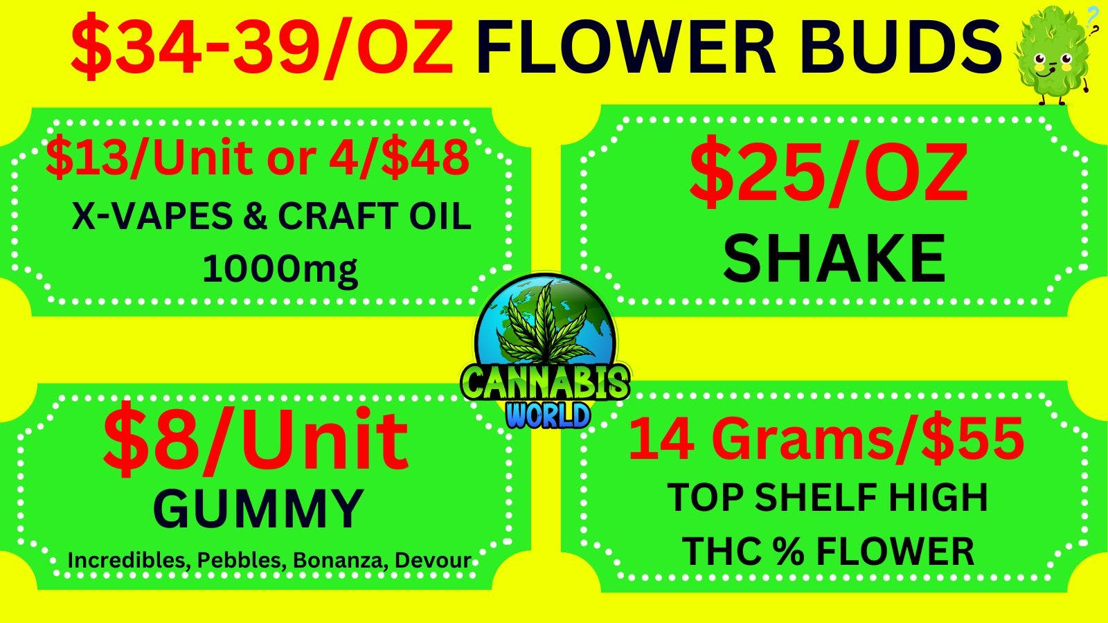 Cannabis World 💚$34-39/OZ BUD-$9.99 VAPES-8G/$48 WAX-$8 GUMMY