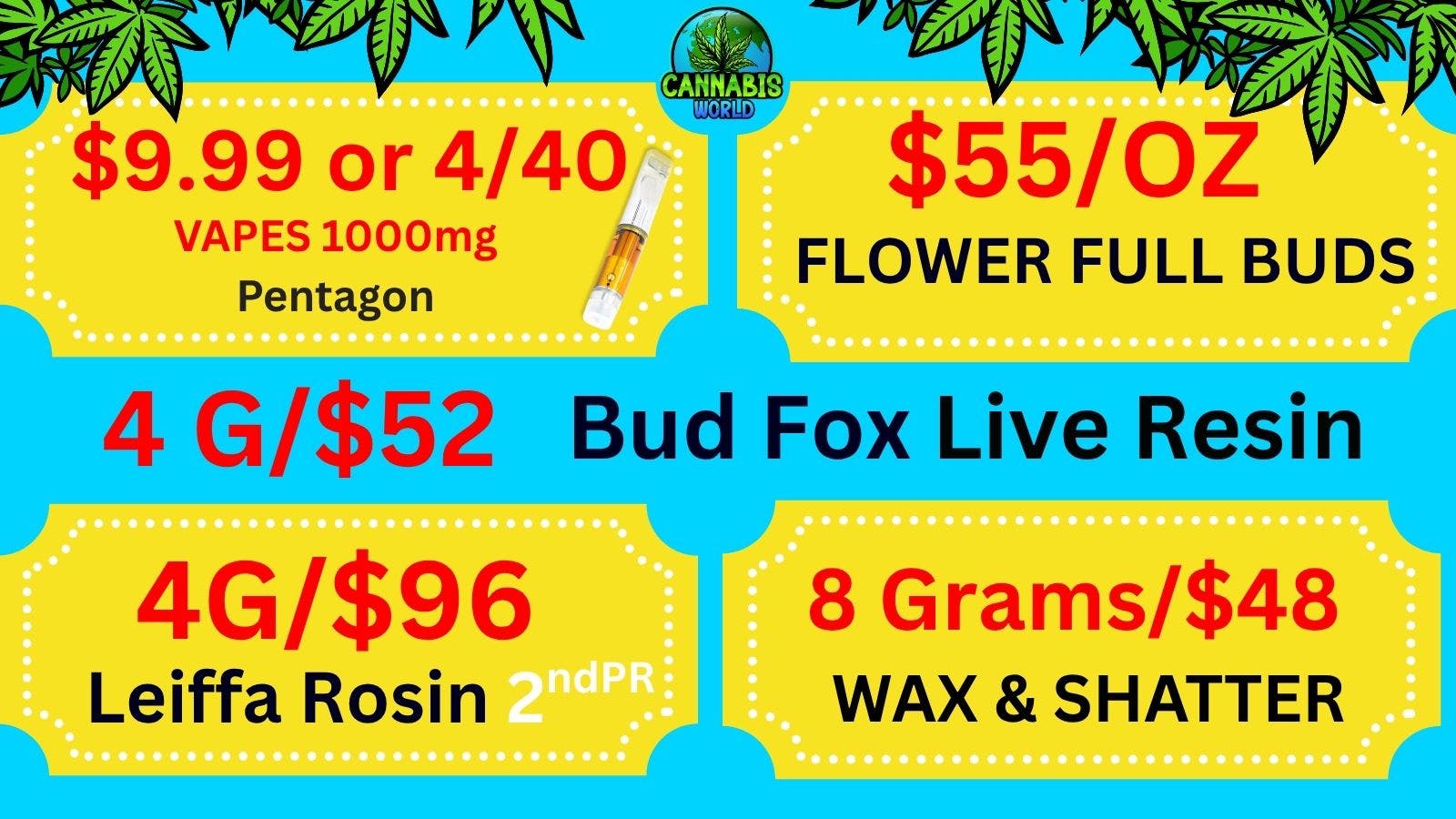 Cannabis World $9.99 VAPES-$55/OZ BUDS- 8G/$48 WAX-4g/$96 ROSIN💚