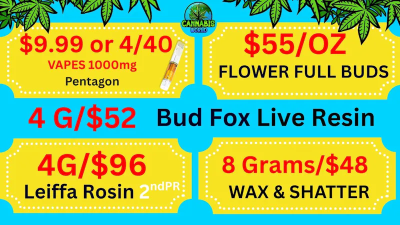 Cannabis World $9.99 VAPES-$55/OZ BUDS- 8G/$48 WAX-4g/$96 ROSIN💚