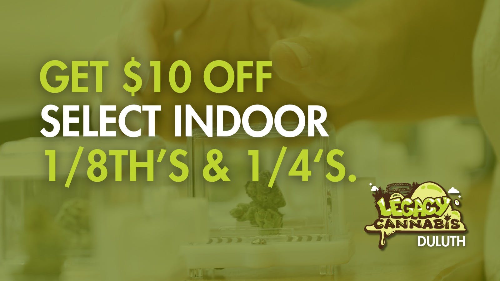 Legacy Cannabis Duluth $10 OFF Select Indoor 1/8ths and 1/4s