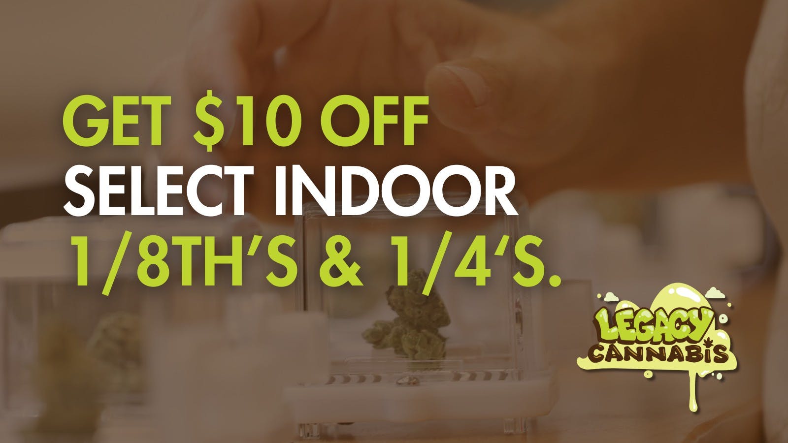 Legacy Cannabis $10 OFF Select Indoor 1/8ths and 1/4s