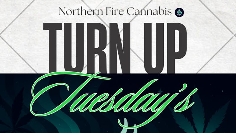 Northern Fire Cannabis Turn Up Tuesday's