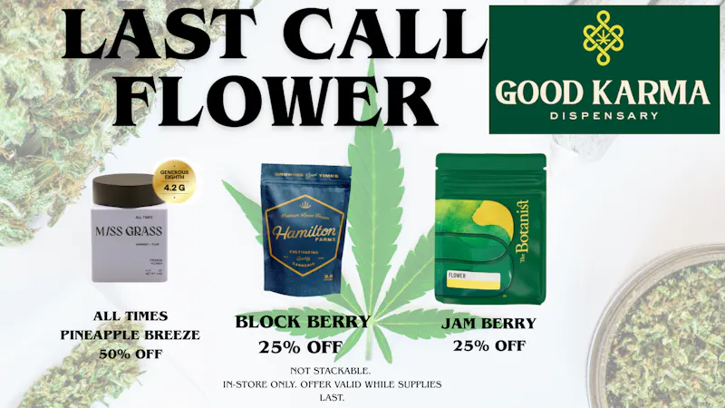 Good Karma Dispensary LAST CALL FLOWER AT GOOD KARMA