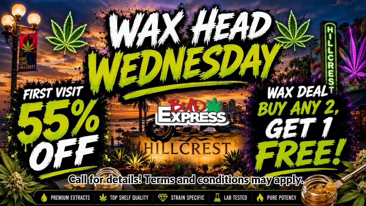 BudExpress - Hillcrest 55% OFF FTP | WAX HEAD WEDNESDAY DEALS| HILLCREST
