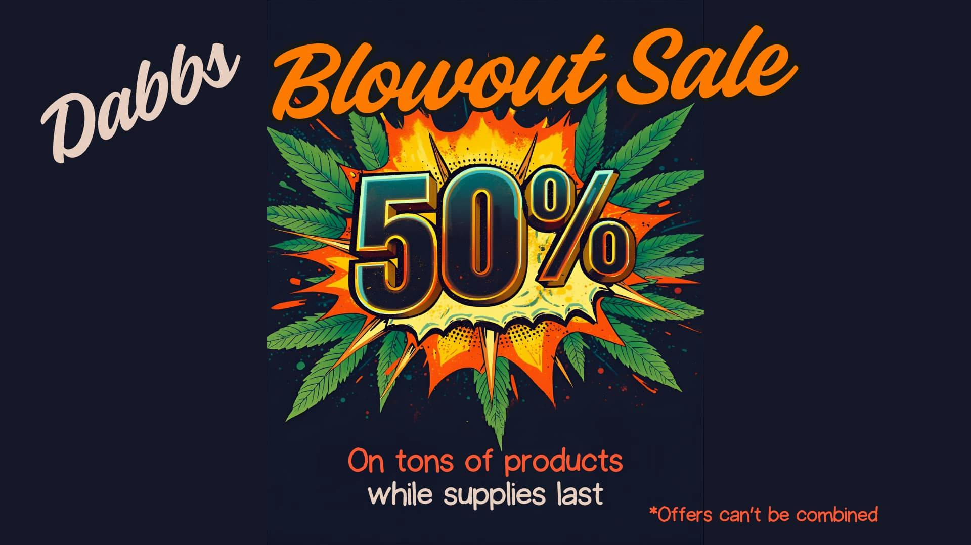 DABBS Cannabis Dispensary - Vicksburg Blowout SALE! 50% off tons of products