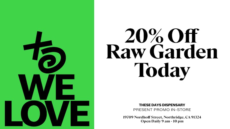 THESE DAYS DISPENSARY - NORTHRIDGE 🔥 20% OFF RAW GARDEN 🔥
