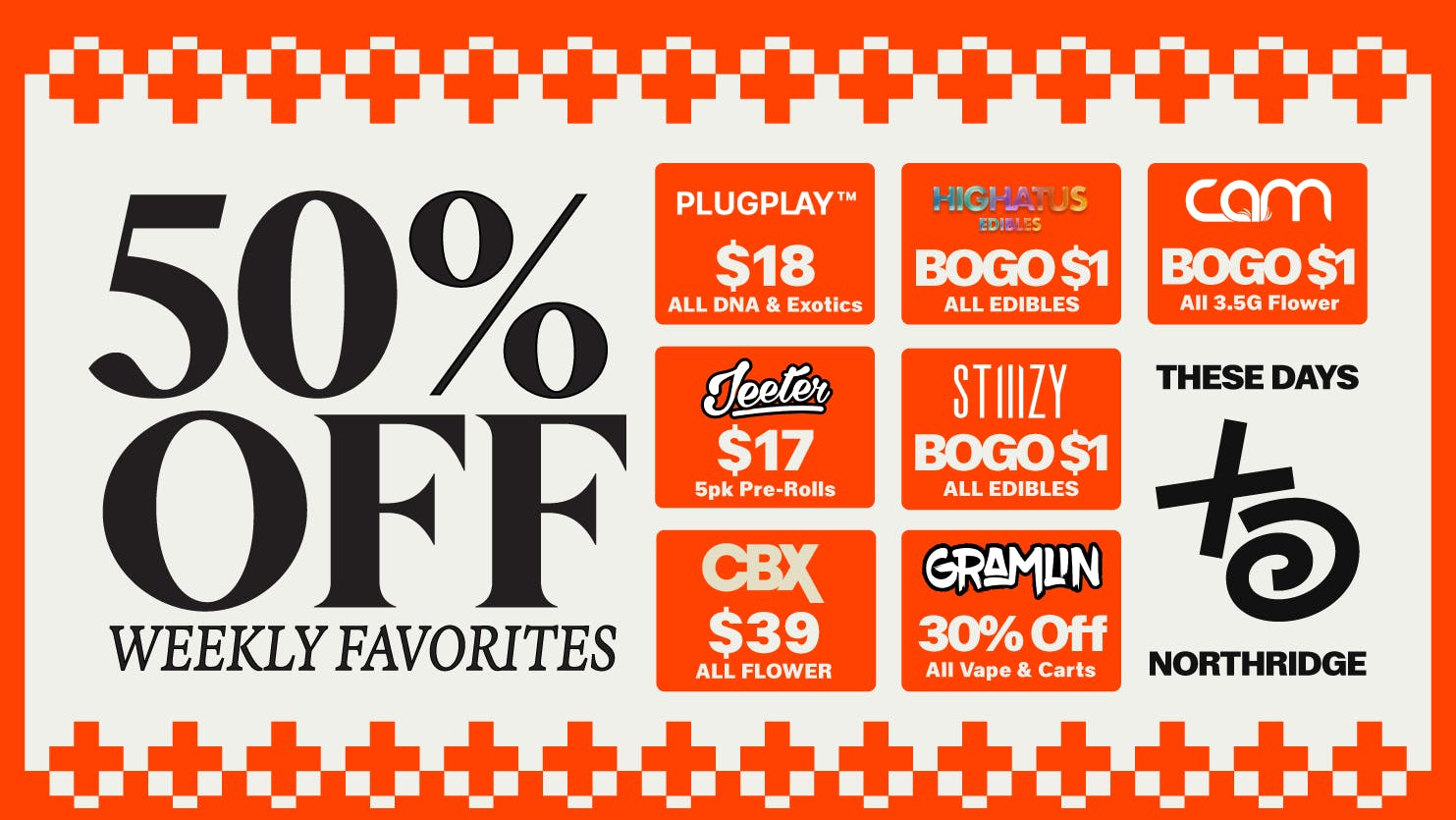 THESE DAYS DISPENSARY - NORTHRIDGE 50% Off Weekly Deals At These Days - Northridge