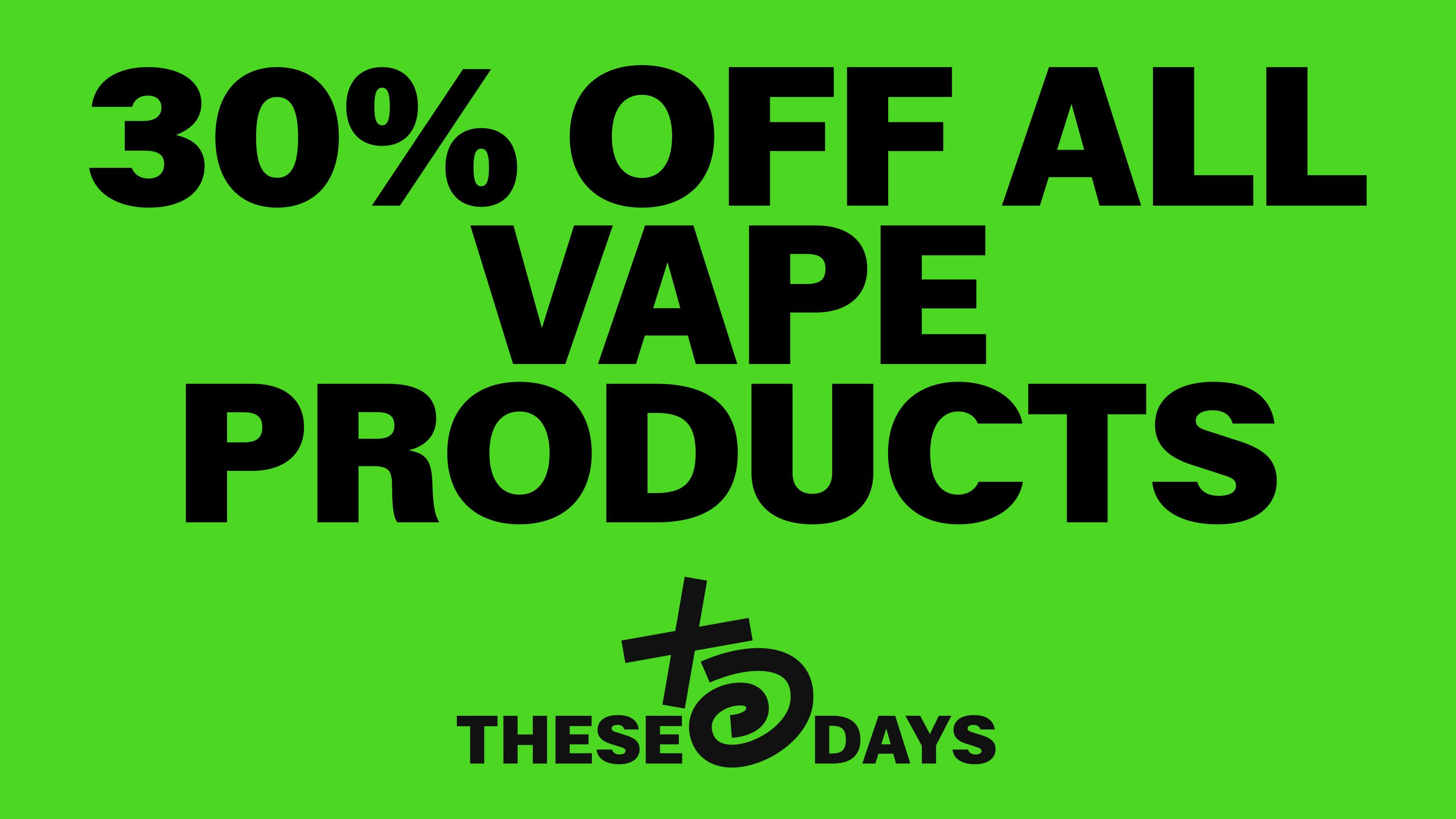 THESE DAYS DISPENSARY - NORTHRIDGE 🔥 30% OFF ALL VAPE PRODUCTS 🔥