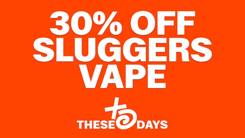 THESE DAYS DISPENSARY - NORTHRIDGE 🔥 30% OFF SLUGGERS VAPE 🔥