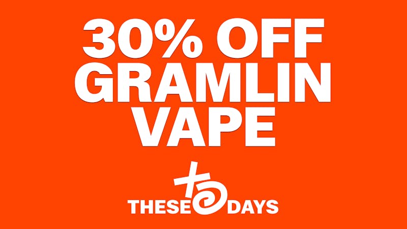 THESE DAYS DISPENSARY - NORTHRIDGE 🔥 30% OFF GRAMLIN VAPE 🔥