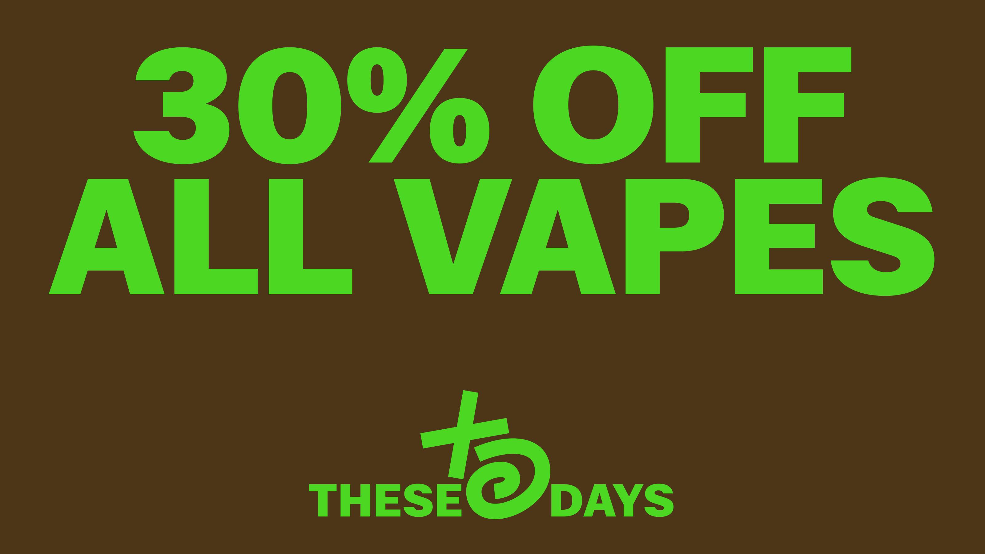 THESE DAYS DISPENSARY - NORTHRIDGE 🔥 30% OFF ALL VAPE PRODUCTS 🔥