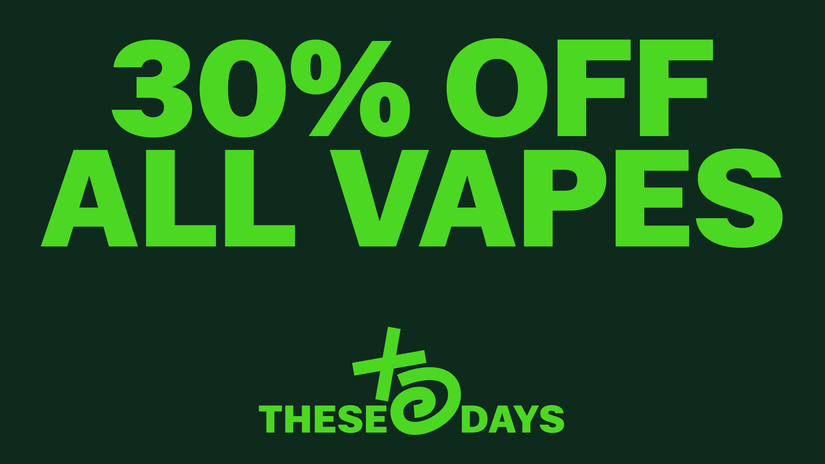 THESE DAYS DISPENSARY - NORTHRIDGE 🔥 30% OFF ALL VAPE PRODUCTS 🔥