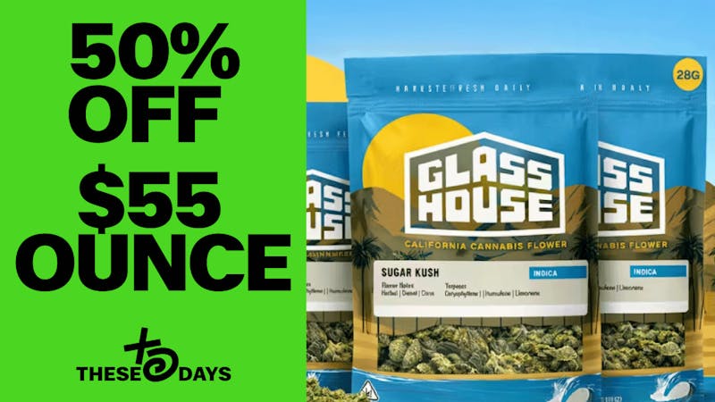 THESE DAYS DISPENSARY - NORTHRIDGE $55 ALL GLASS HOUSE OUNCES 🔥