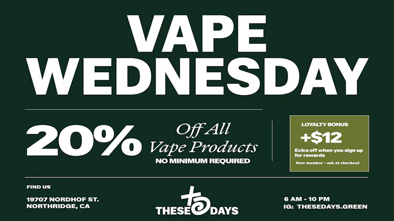 THESE DAYS DISPENSARY - NORTHRIDGE 🔥 Vape Wednesday – 20% Off + $12 Off