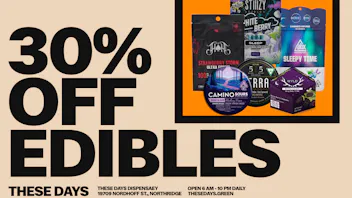 THESE DAYS DISPENSARY - NORTHRIDGE 30% OFF EDIBLES EVERY SUNDAY