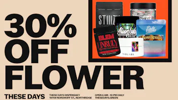 THESE DAYS DISPENSARY - NORTHRIDGE 30% OFF ALL FLOWER — THESE DAYS DEAL DAYS