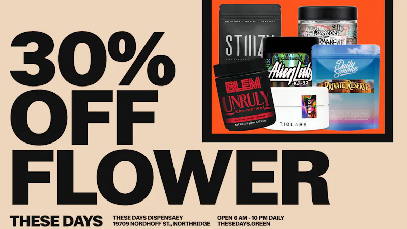 THESE DAYS DISPENSARY - NORTHRIDGE 30% OFF ALL FLOWER — THESE DAYS DEAL DAYS