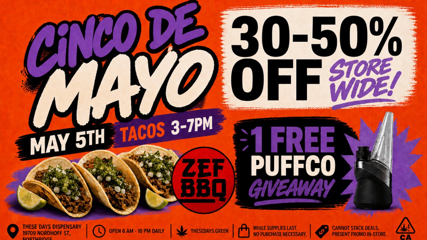 THESE DAYS DISPENSARY - NORTHRIDGE 🔥🔥🔥 CINCO DE MAYO 30–50% OFF STOREWIDE 🔥🔥