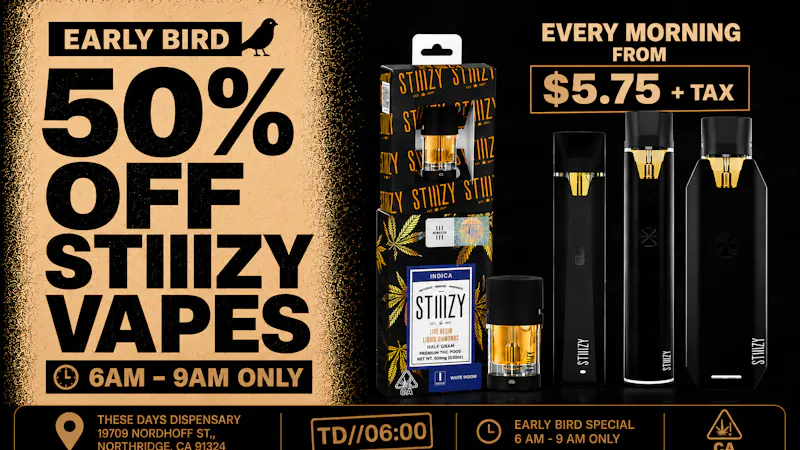 THESE DAYS DISPENSARY - NORTHRIDGE 50% OFF STIIIZY VAPE 6 AM - 9 AM