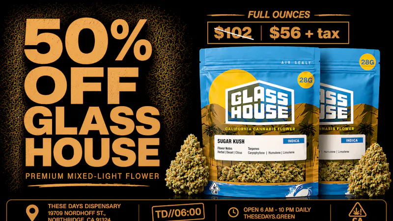 THESE DAYS DISPENSARY - NORTHRIDGE 50% OFF GLASS HOUSE OUNCES