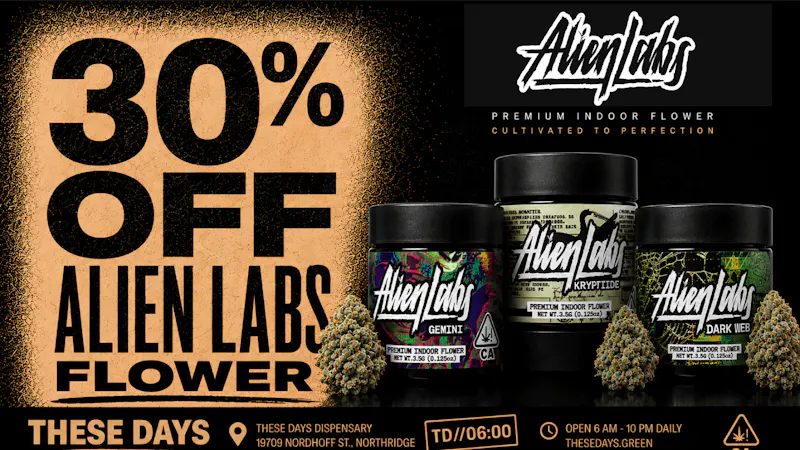 THESE DAYS DISPENSARY - NORTHRIDGE 🔥🔥 30% OFF ALIEN LABS FLOWER