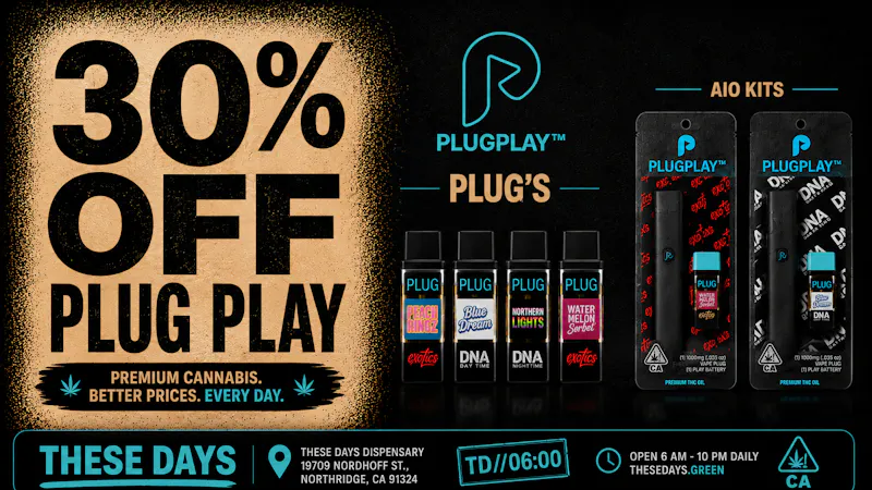 THESE DAYS DISPENSARY - NORTHRIDGE 30% OFF ALL PLUGPLAY