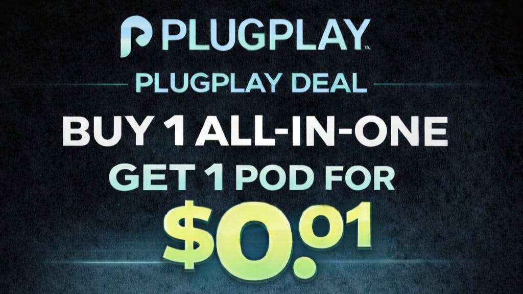 THESE DAYS PLUGPLAY BUY ONE ALL IN ONE GET A POD FOR $0.01